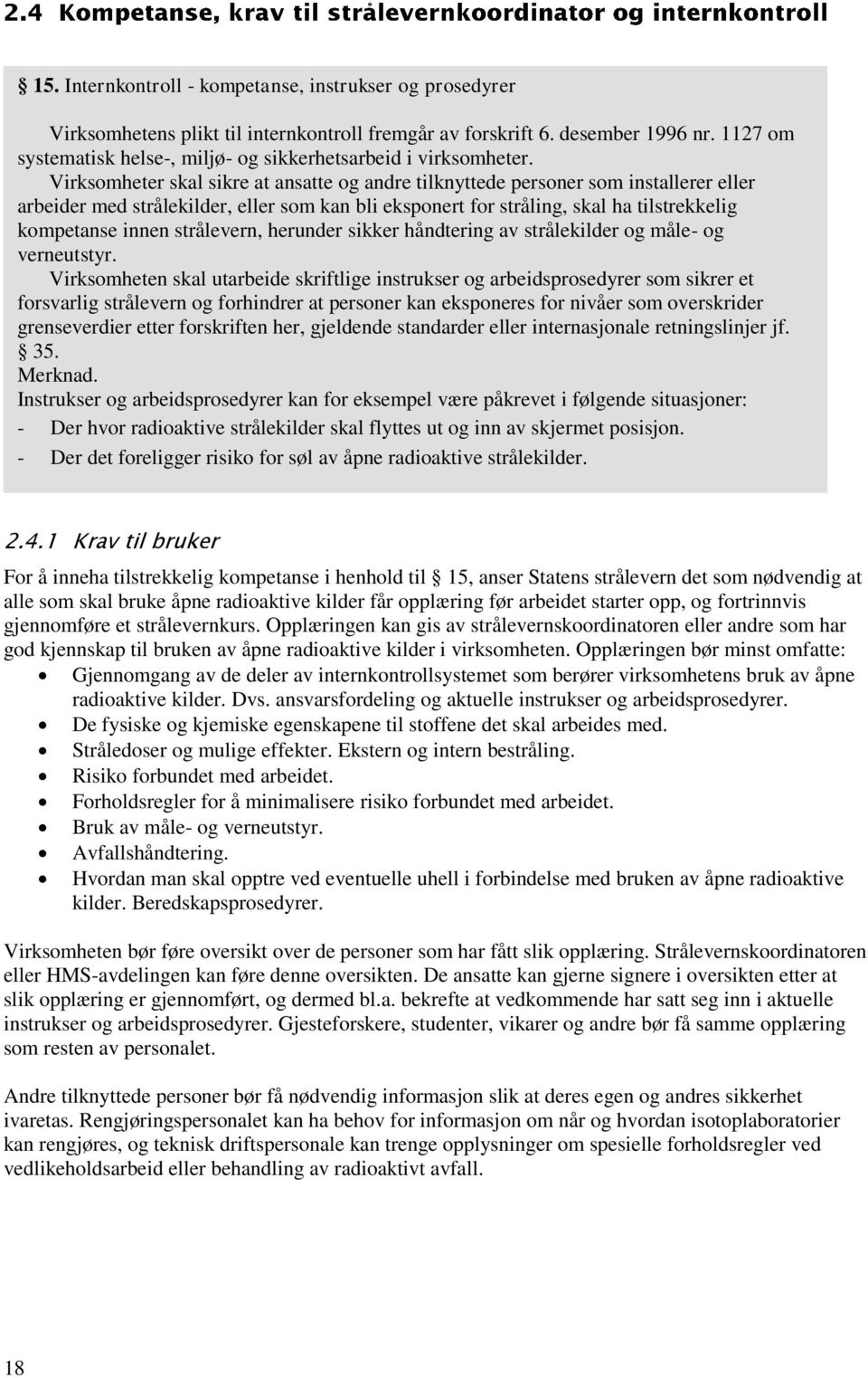 Virksomheter skal sikre at ansatte og andre tilknyttede personer som installerer eller arbeider med strålekilder, eller som kan bli eksponert for stråling, skal ha tilstrekkelig kompetanse innen