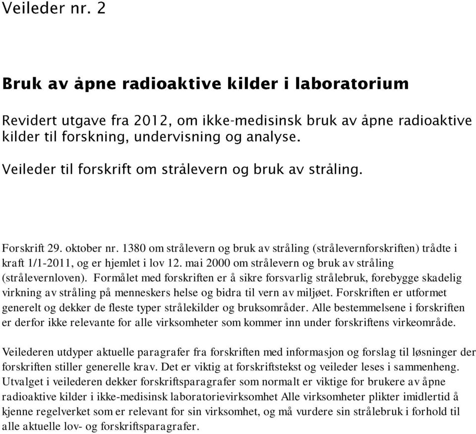 Forskriften er utformet generelt og dekker de fleste typer strålekilder og bruksområder.