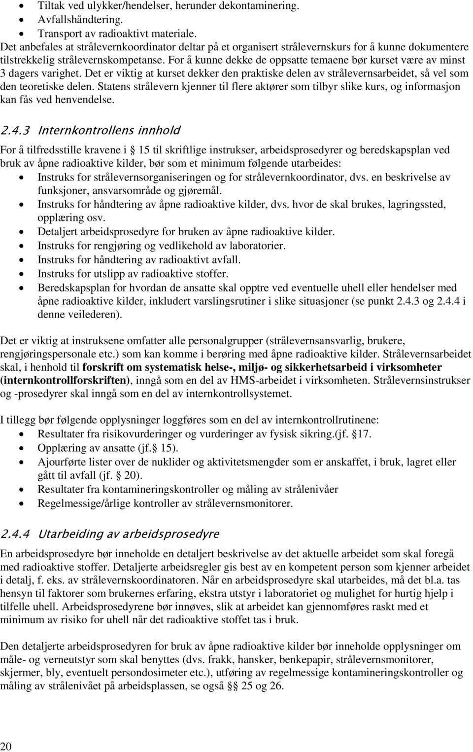 For å kunne dekke de oppsatte temaene bør kurset være av minst 3 dagers varighet. Det er viktig at kurset dekker den praktiske delen av strålevernsarbeidet, så vel som den teoretiske delen.