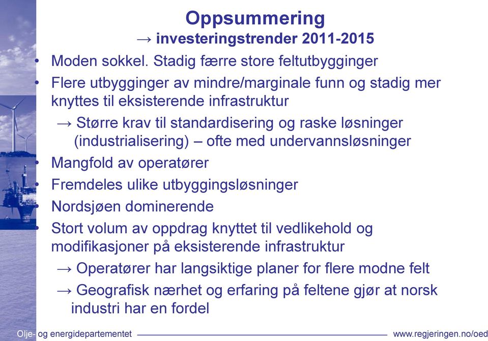 standardisering og raske løsninger (industrialisering) ofte med undervannsløsninger Mangfold av operatører Fremdeles ulike utbyggingsløsninger