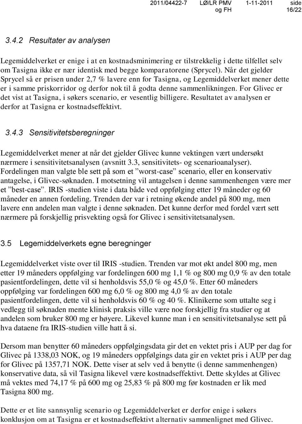 For Glivec er det vist at Tasigna, i søkers scenario, er vesentlig billigere. Resultatet av analysen er derfor at Tasigna er kostnadseffektivt. 3.4.