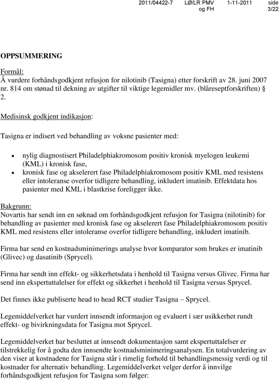 Medisinsk godkjent indikasjon: Tasigna er indisert ved behandling av voksne pasienter med: nylig diagnostisert Philadelphiakromosom positiv kronisk myelogen leukemi (KML) i kronisk fase, kronisk fase