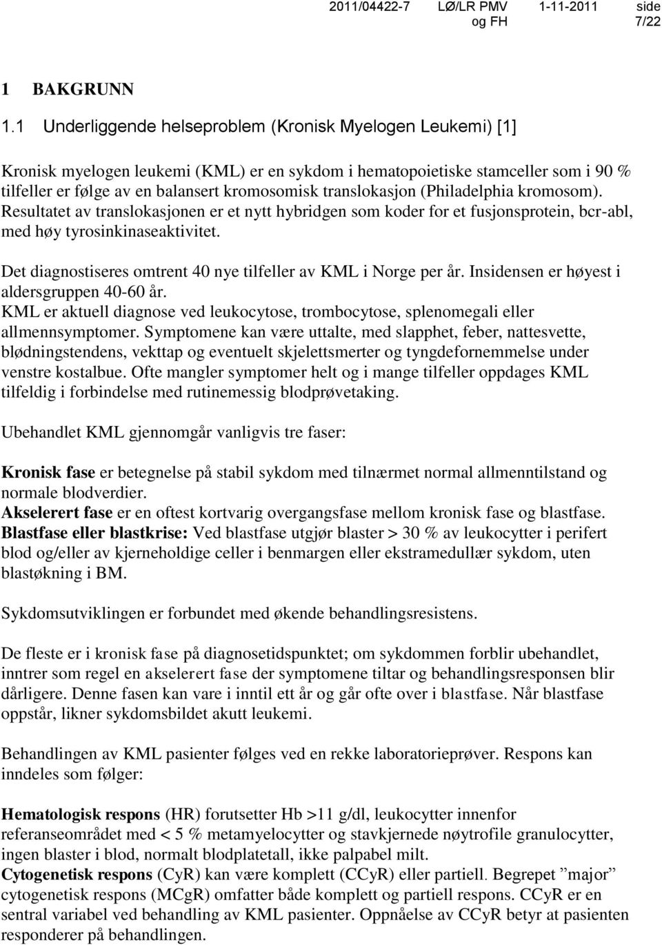 translokasjon (Philadelphia kromosom). Resultatet av translokasjonen er et nytt hybridgen som koder for et fusjonsprotein, bcr-abl, med høy tyrosinkinaseaktivitet.