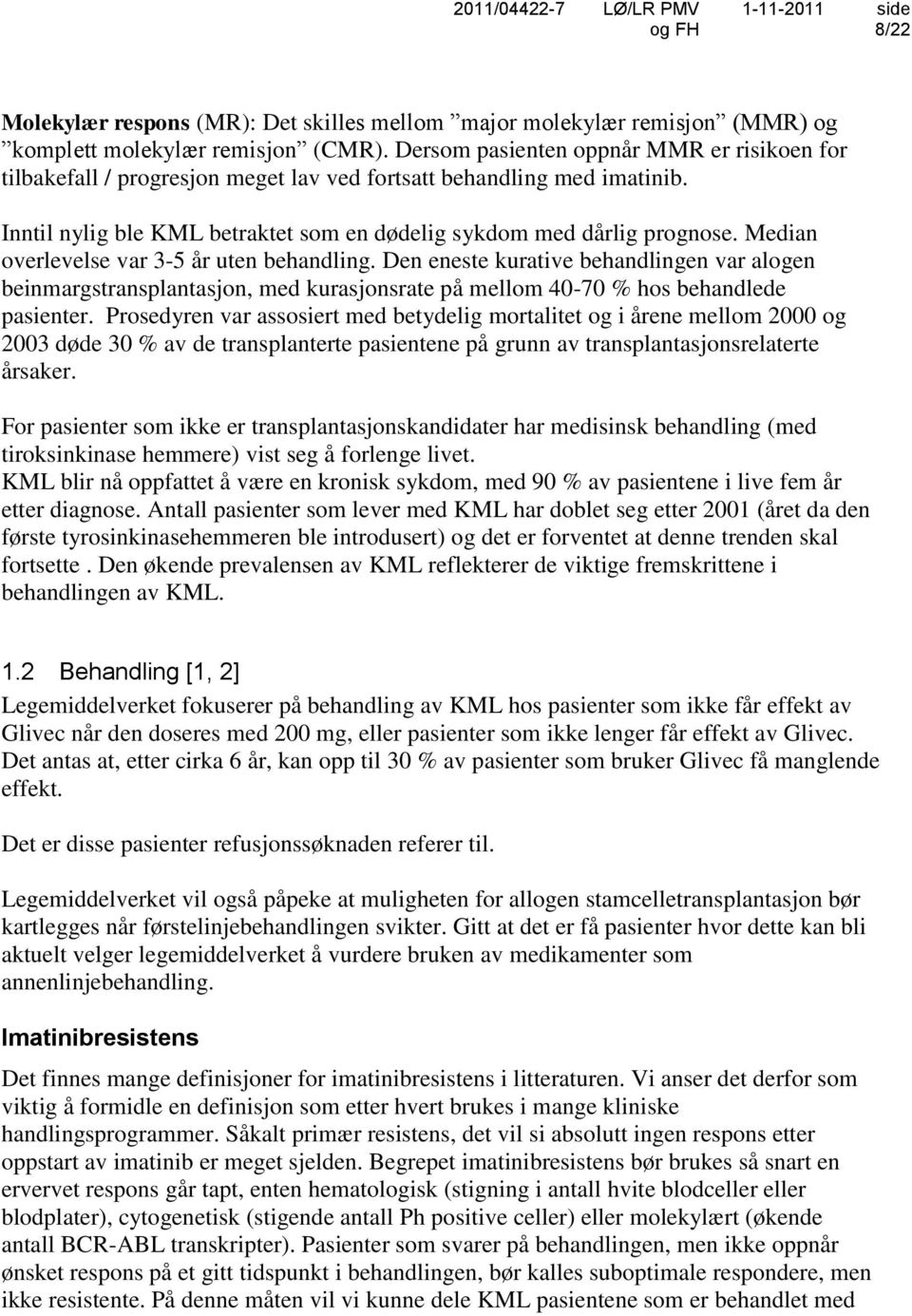 Median overlevelse var 3-5 år uten behandling. Den eneste kurative behandlingen var alogen beinmargstransplantasjon, med kurasjonsrate på mellom 40-70 % hos behandlede pasienter.