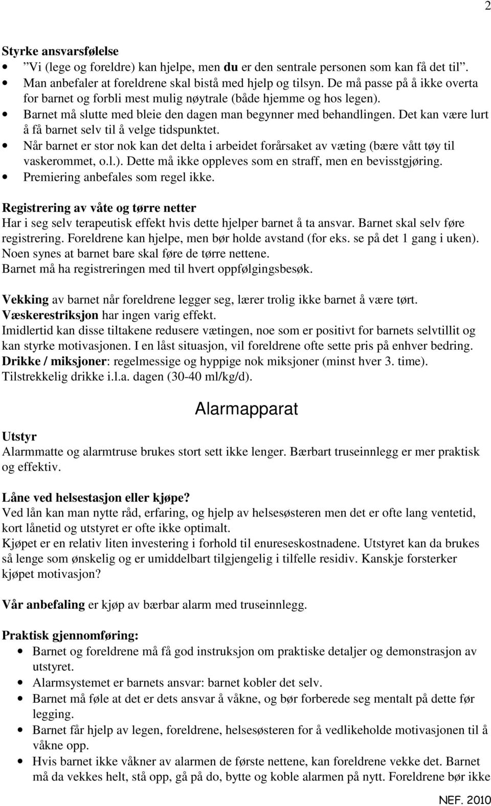 Det kan være lurt å få barnet selv til å velge tidspunktet. Når barnet er stor nok kan det delta i arbeidet forårsaket av væting (bære vått tøy til vaskerommet, o.l.).