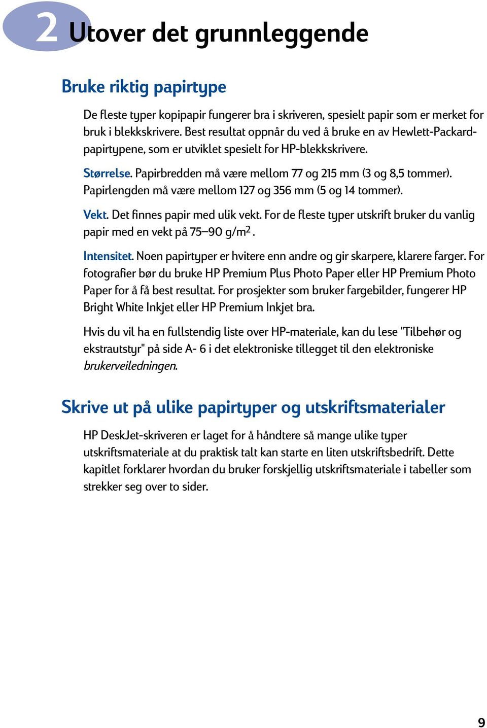 Papirlengden må være mellom 127 og 356 mm (5 og 14 tommer). Vekt. Det finnes papir med ulik vekt. For de fleste typer utskrift bruker du vanlig papir med en vekt på 75 90 g/m 2. Intensitet.