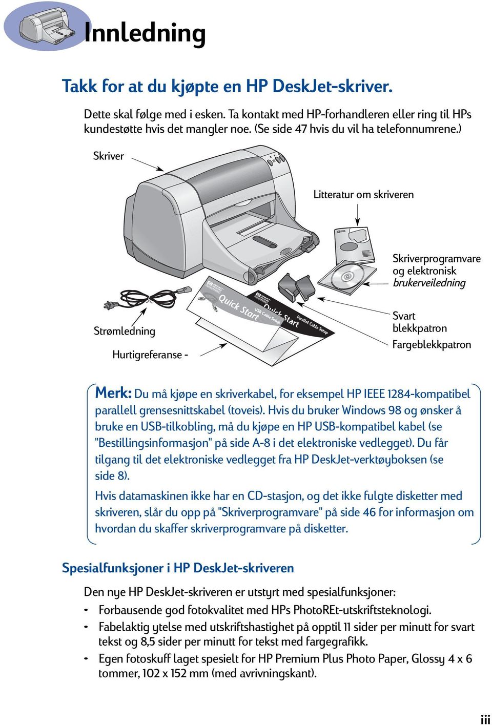 ) Skriver Litteratur om skriveren Skriverprogramvare og elektronisk brukerveiledning Strømledning Hurtigreferanse - Parallel Cable Setup Svart blekkpatron Fargeblekkpatron Merk: Du må kjøpe en