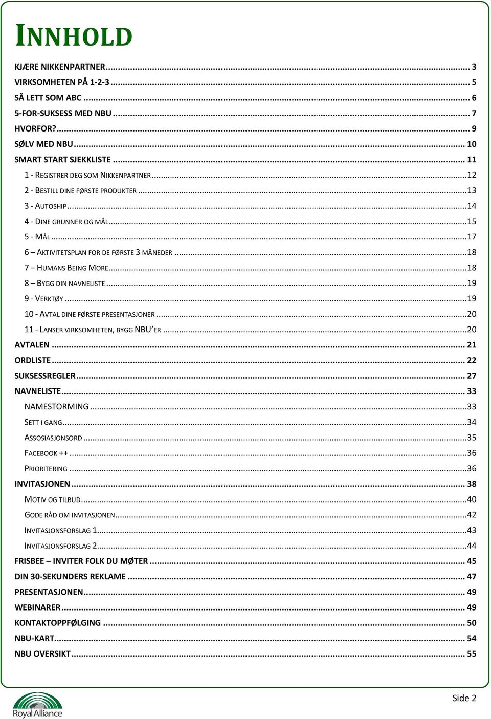 .. 19 10 AVTAL DINE 11 LANSER VIR AVTALEN... 21 ORDLISTE... 22 SUKSESSREGLERR... 27 NAVNELISTE... 33 NAMESTORMING... 33 SETT I GANG... A ASSOSIASJONSO FACEBOOK ++... 36 PRIORITERING.. INVITASJONEN.