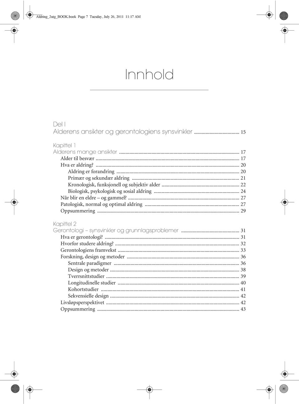 .. 24 Når blir en eldre og gammel?... 27 Patologisk, normal og optimal aldring... 27 Oppsummering... 29 Kapittel 2 Gerontologi synsvinkler og grunnlagsproblemer... 31 Hva er gerontologi?