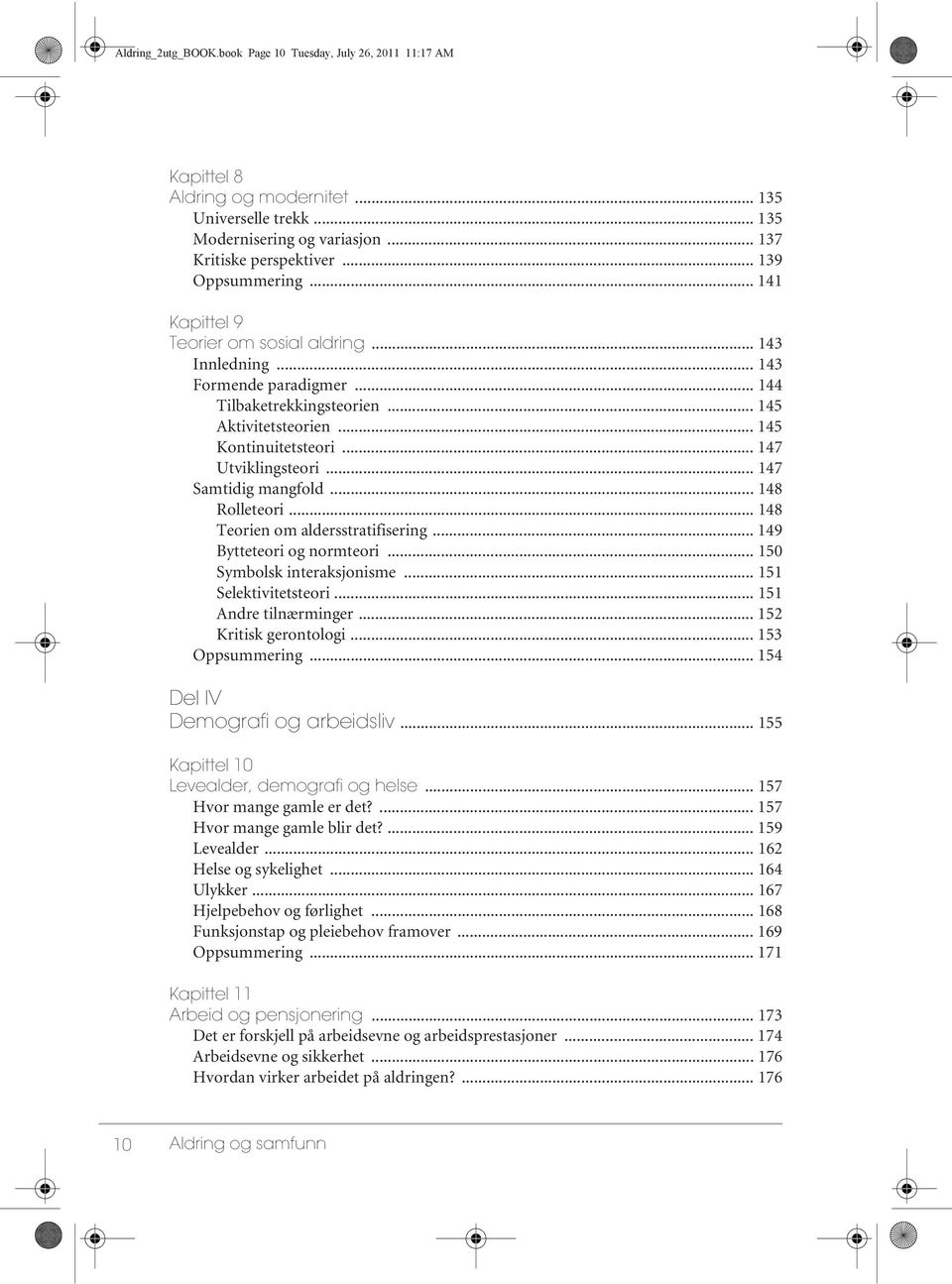 .. 147 Utviklingsteori... 147 Samtidig mangfold... 148 Rolleteori... 148 Teorien om aldersstratifisering... 149 Bytteteori og normteori... 150 Symbolsk interaksjonisme... 151 Selektivitetsteori.