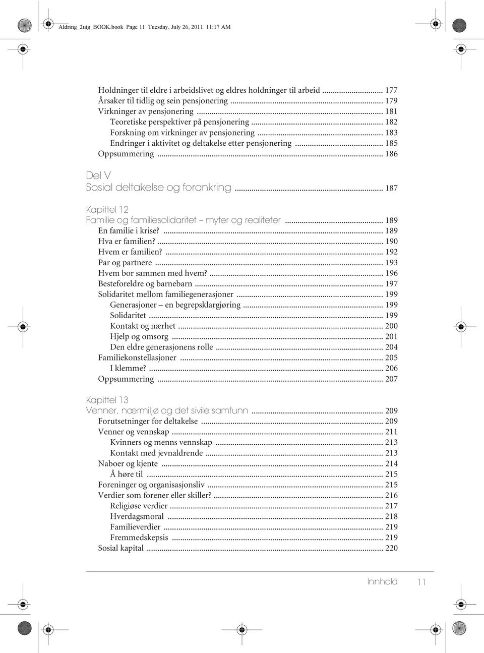 .. 185 Oppsummering... 186 Del V Sosial deltakelse og forankring... 187 Kapittel 12 Familie og familiesolidaritet myter og realiteter... 189 En familie i krise?... 189 Hva er familien?