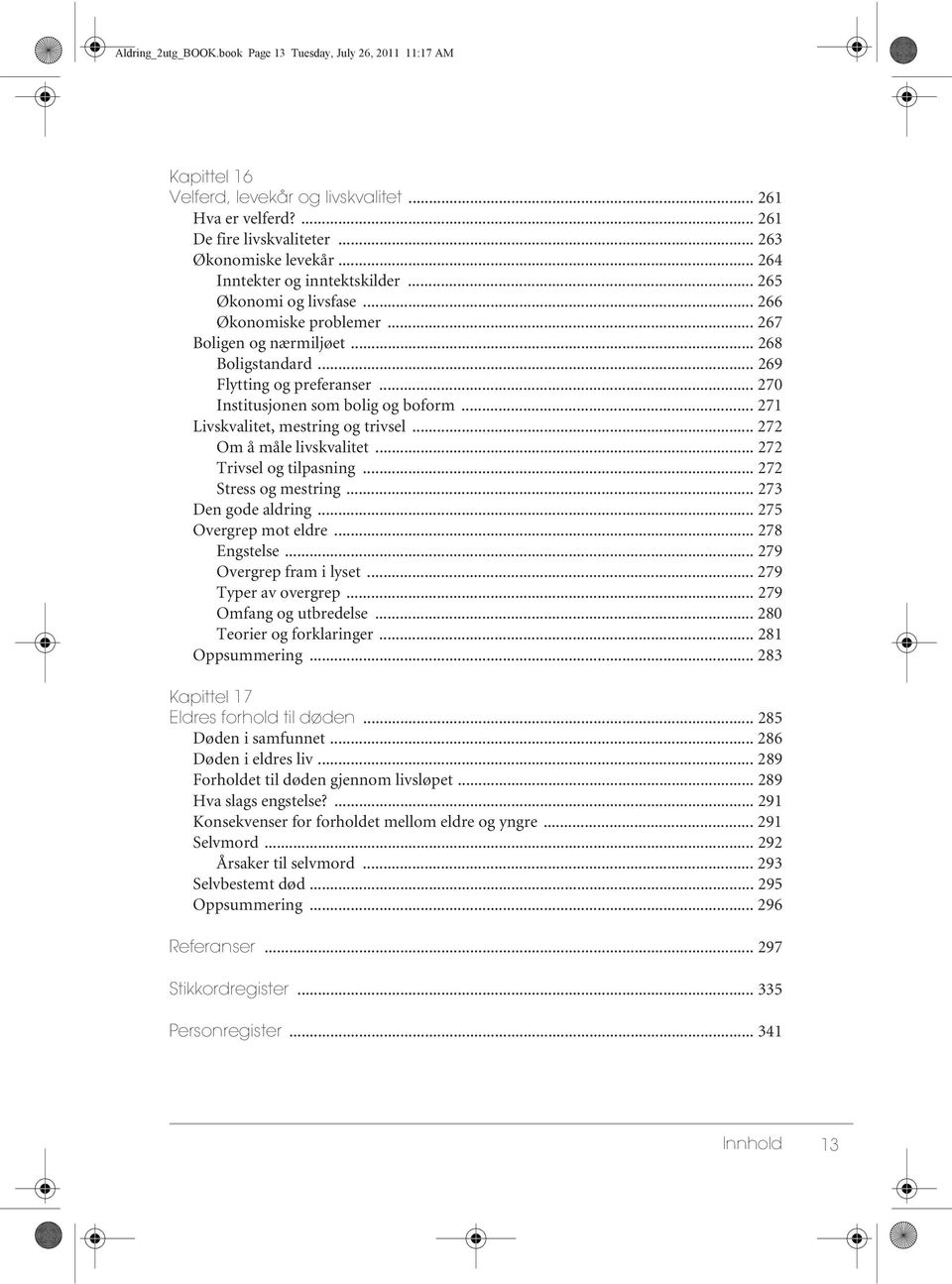 .. 270 Institusjonen som bolig og boform... 271 Livskvalitet, mestring og trivsel... 272 Om å måle livskvalitet... 272 Trivsel og tilpasning... 272 Stress og mestring... 273 Den gode aldring.