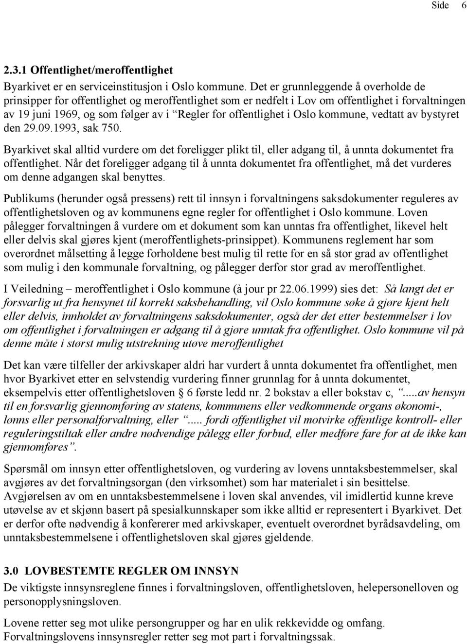 Oslo kommune, vedtatt av bystyret den 29.09.1993, sak 750. Byarkivet skal alltid vurdere om det foreligger plikt til, eller adgang til, å unnta dokumentet fra offentlighet.