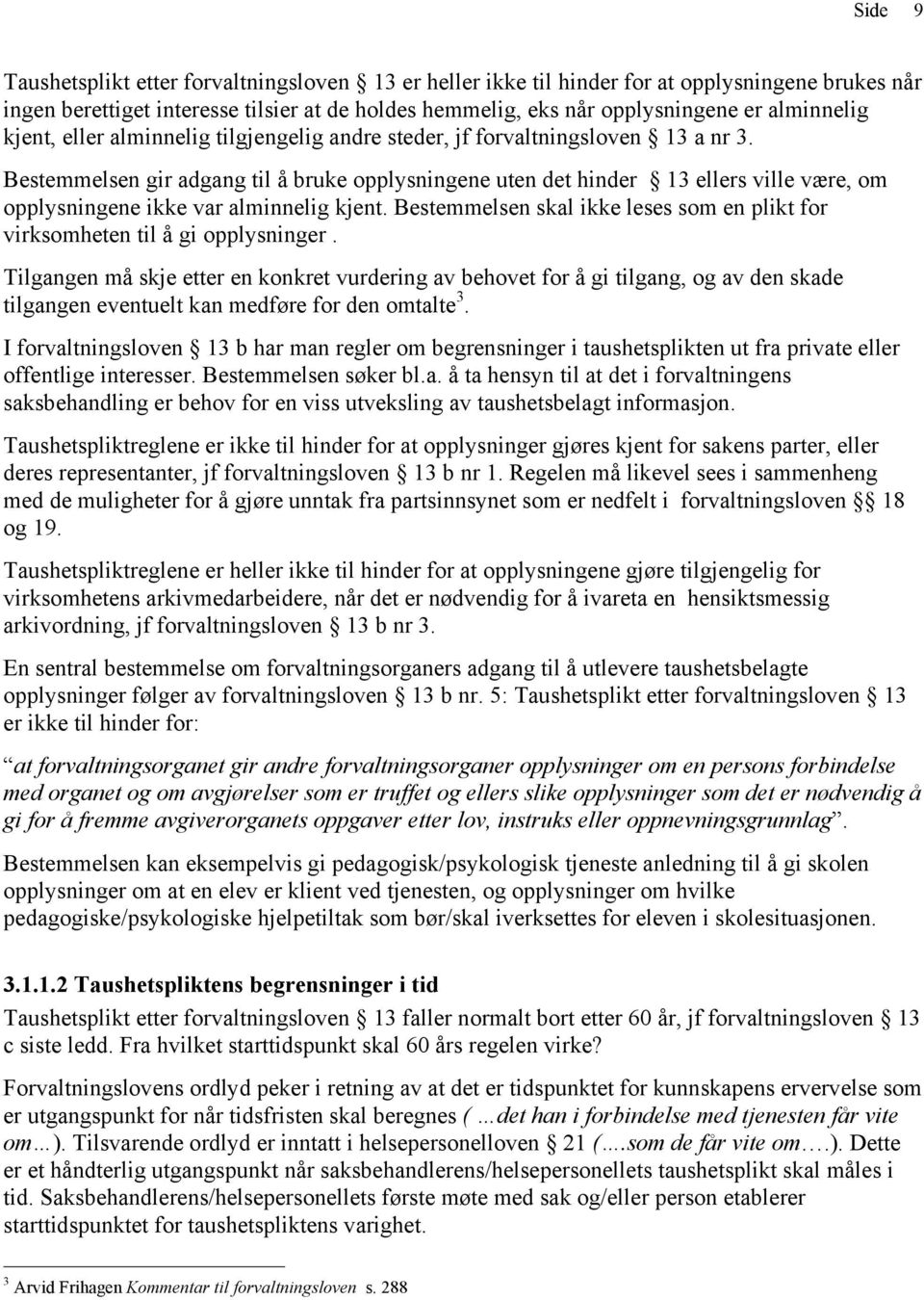 Bestemmelsen gir adgang til å bruke opplysningene uten det hinder 13 ellers ville være, om opplysningene ikke var alminnelig kjent.