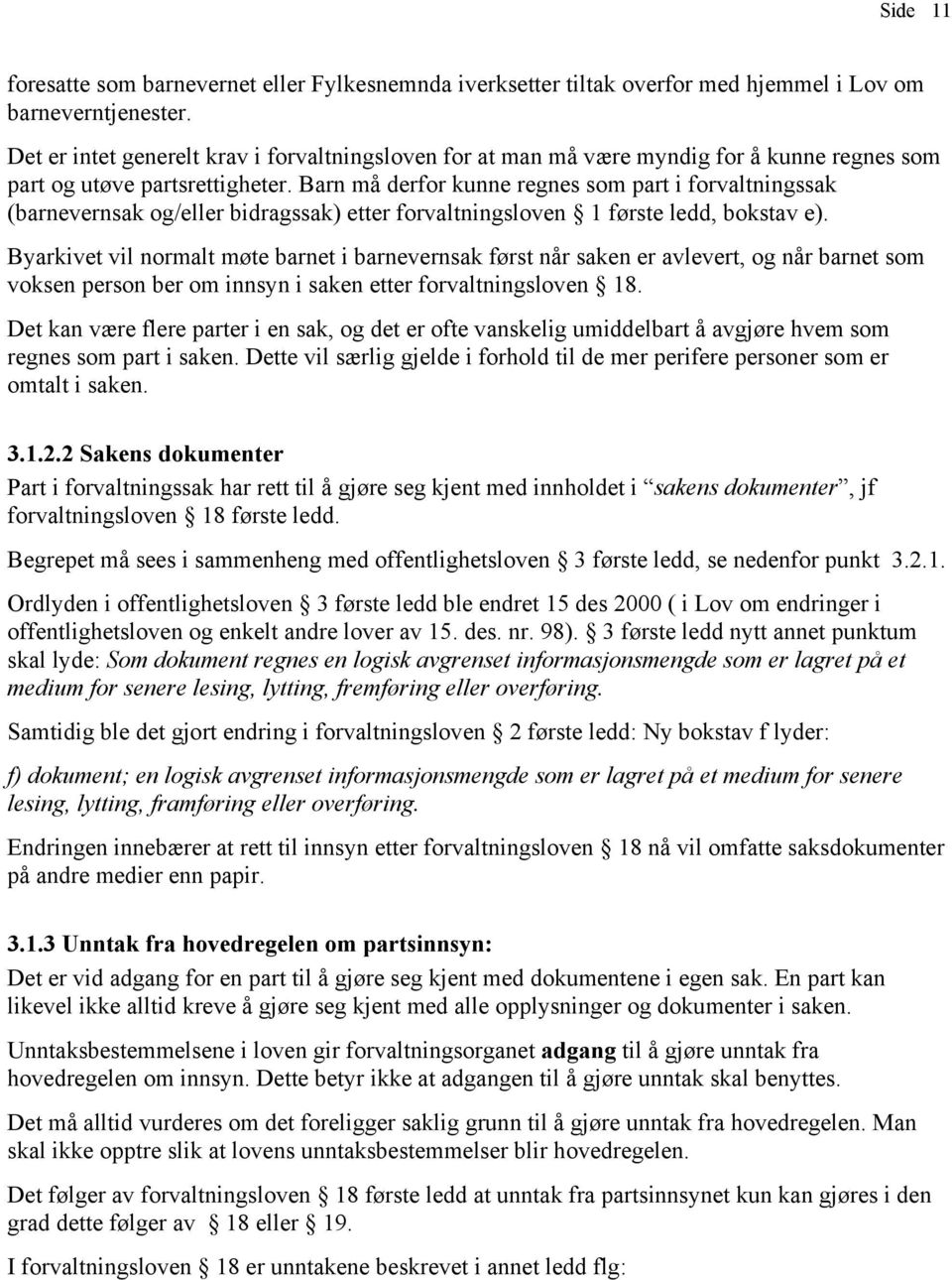 Barn må derfor kunne regnes som part i forvaltningssak (barnevernsak og/eller bidragssak) etter forvaltningsloven 1 første ledd, bokstav e).