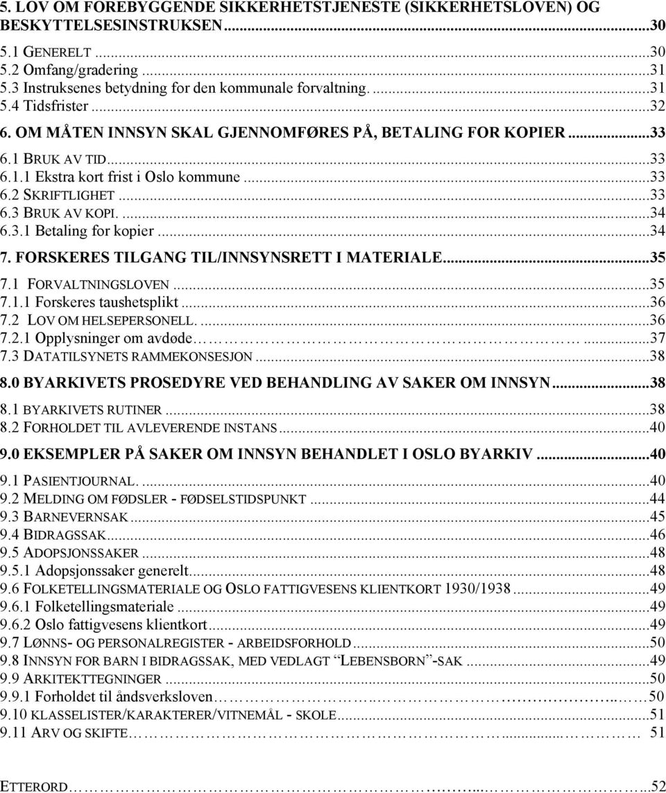 ..34 7. FORSKERES TILGANG TIL/INNSYNSRETT I MATERIALE...35 7.1 FORVALTNINGSLOVEN...35 7.1.1 Forskeres taushetsplikt...36 7.2 LOV OM HELSEPERSONELL....36 7.2.1 Opplysninger om avdøde...37 7.