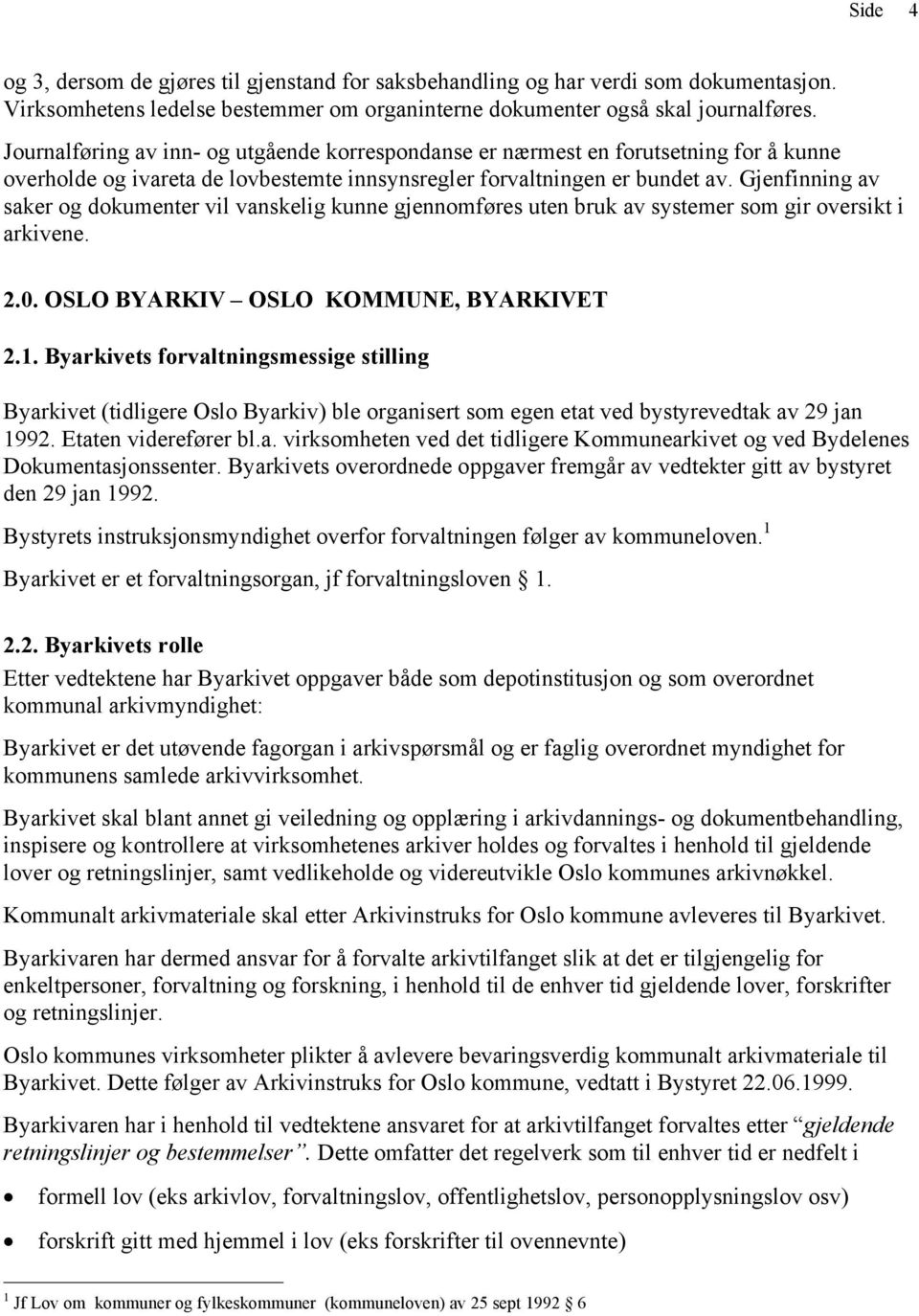 Gjenfinning av saker og dokumenter vil vanskelig kunne gjennomføres uten bruk av systemer som gir oversikt i arkivene. 2.0. OSLO BYARKIV OSLO KOMMUNE, BYARKIVET 2.1.