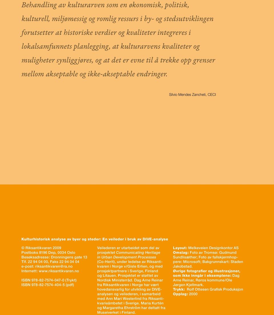 Silvio Mendes Zancheti, CECI Kulturhistorisk analyse av byer og steder: En veileder i bruk av DIVE-analyse Riksantikvaren 2009 Postboks 8196 Dep, 0034 Oslo Besøksadresse: Dronningens gate 13 Tlf.