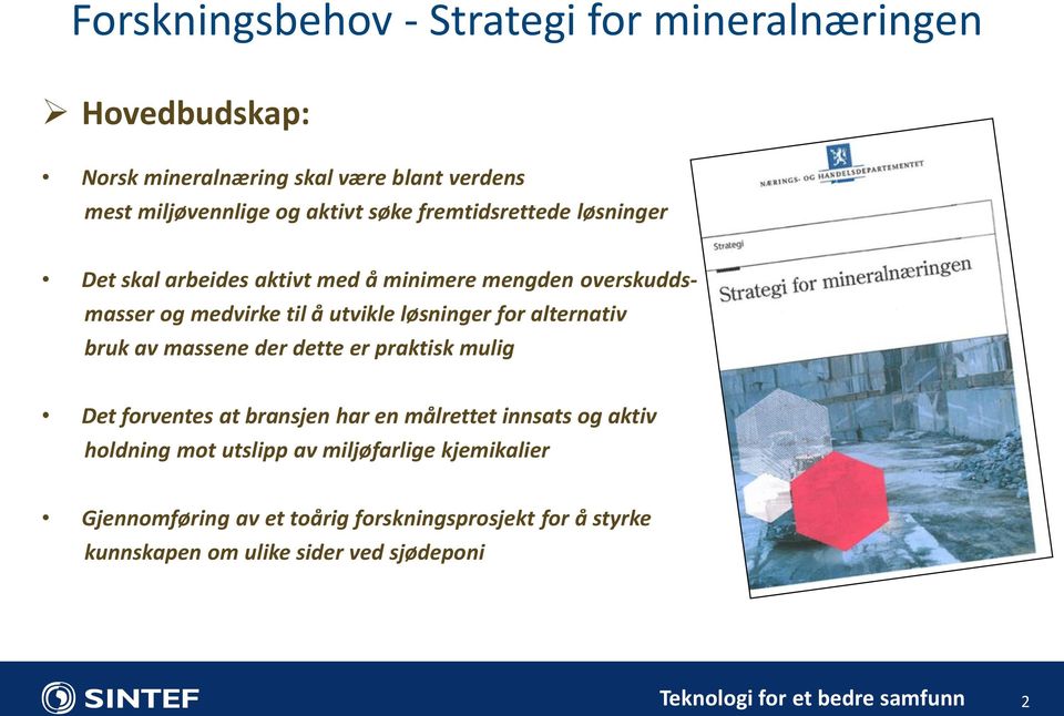 bruk av massene der dette er praktisk mulig Det forventes at bransjen har en målrettet innsats og aktiv holdning mot utslipp av miljøfarlige