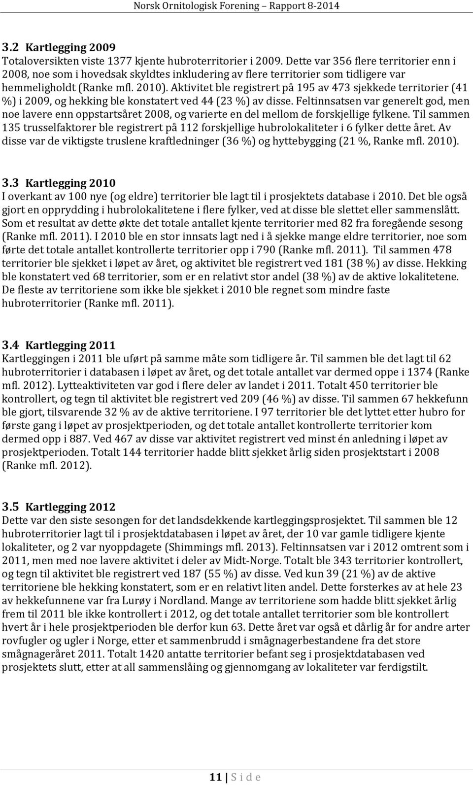 Aktivitet ble registrert på 195 av 473 sjekkede territorier (41 %) i 2009, og hekking ble konstatert ved 44 (23 %) av disse.