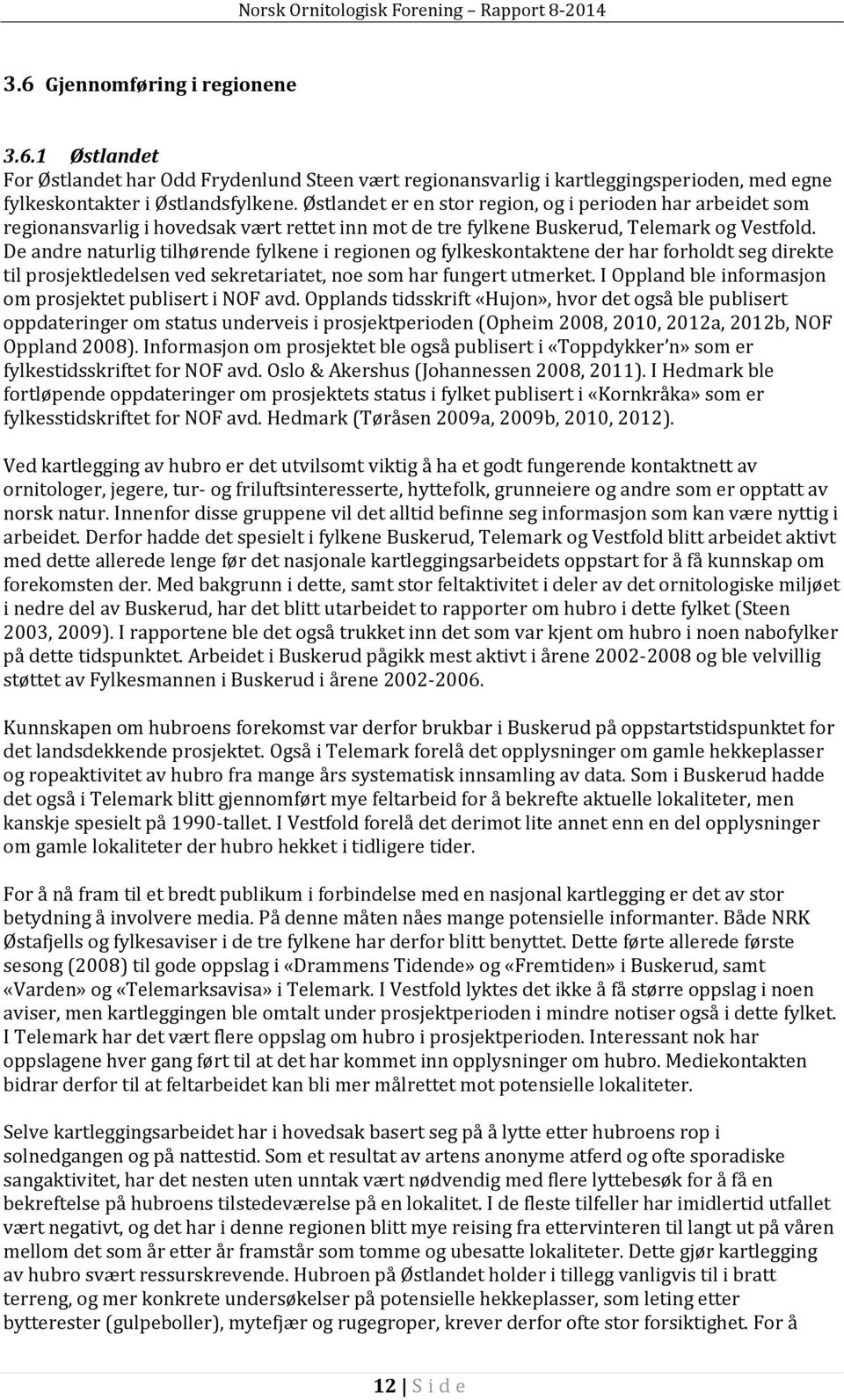 De andre naturlig tilhørende fylkene i regionen og fylkeskontaktene der har forholdt seg direkte til prosjektledelsen ved sekretariatet, noe som har fungert utmerket.