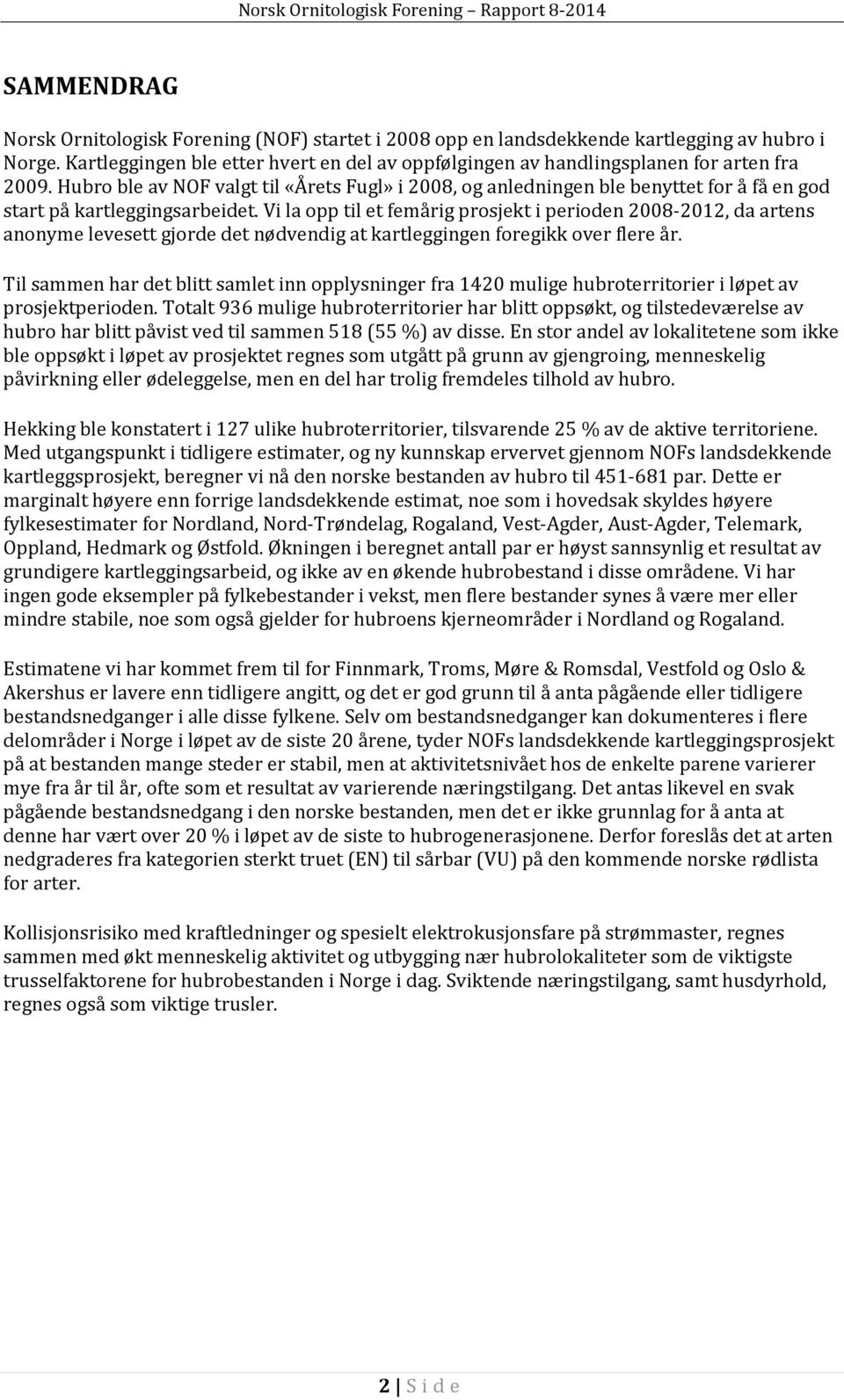 Hubro ble av NOF valgt til «Årets Fugl» i 2008, og anledningen ble benyttet for å få en god start på kartleggingsarbeidet.