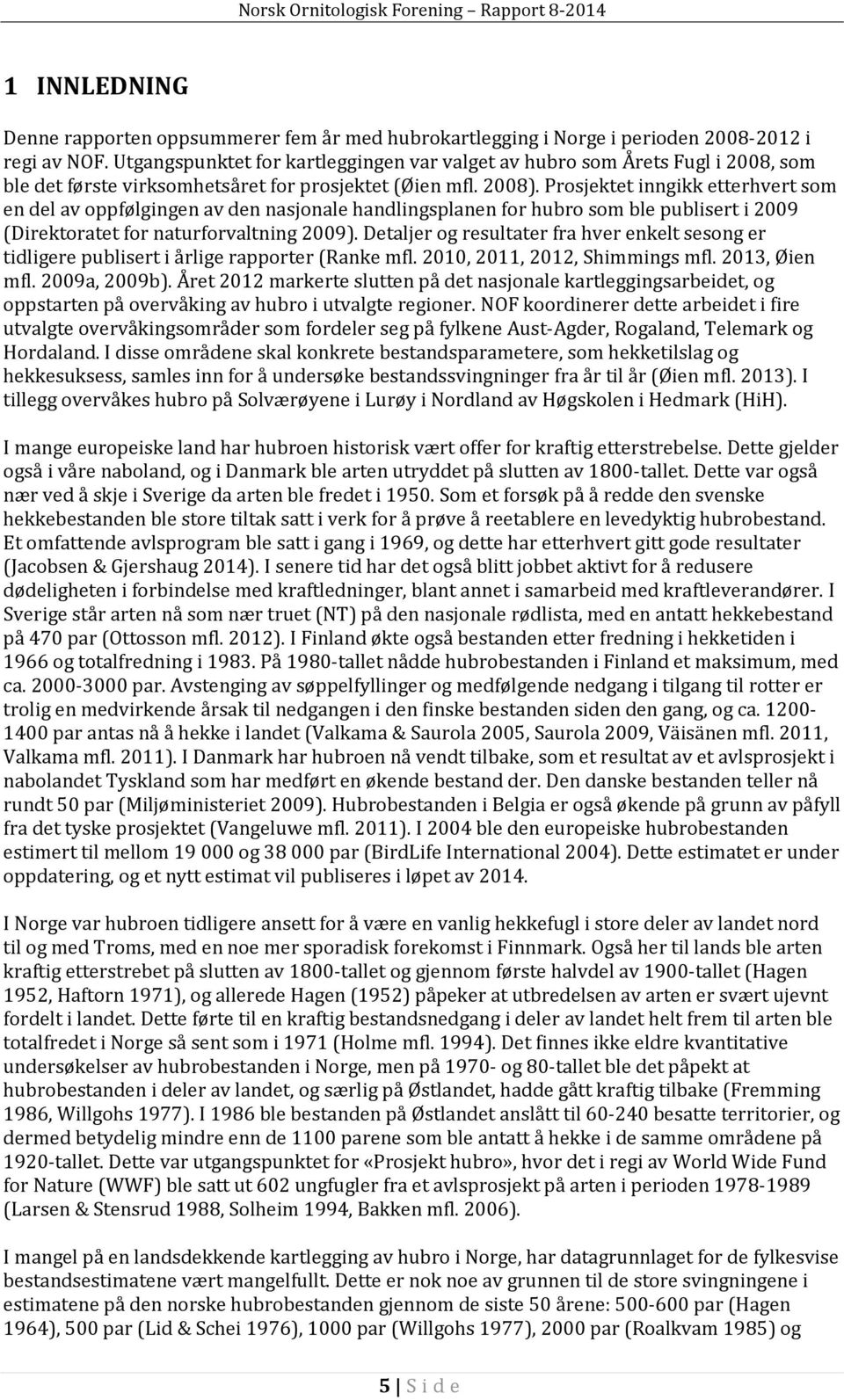 Prosjektet inngikk etterhvert som en del av oppfølgingen av den nasjonale handlingsplanen for hubro som ble publisert i 2009 (Direktoratet for naturforvaltning 2009).