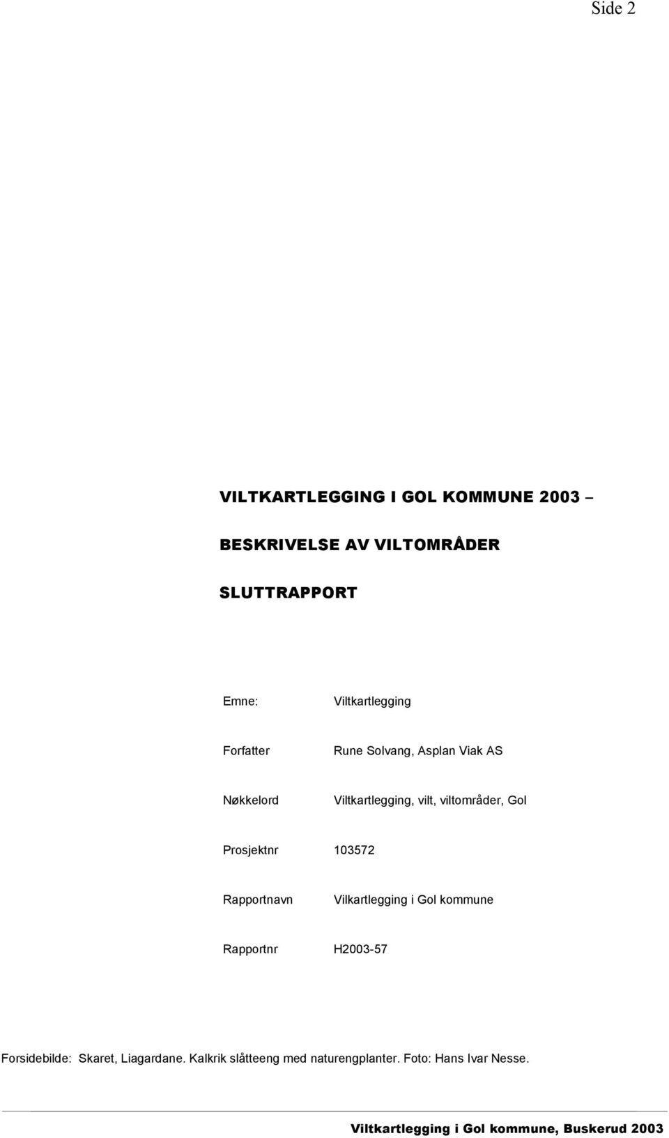 Gol Prosjektnr 103572 Rapportnavn Vilkartlegging i Gol kommune Rapportnr H2003-57 Forsidebilde: