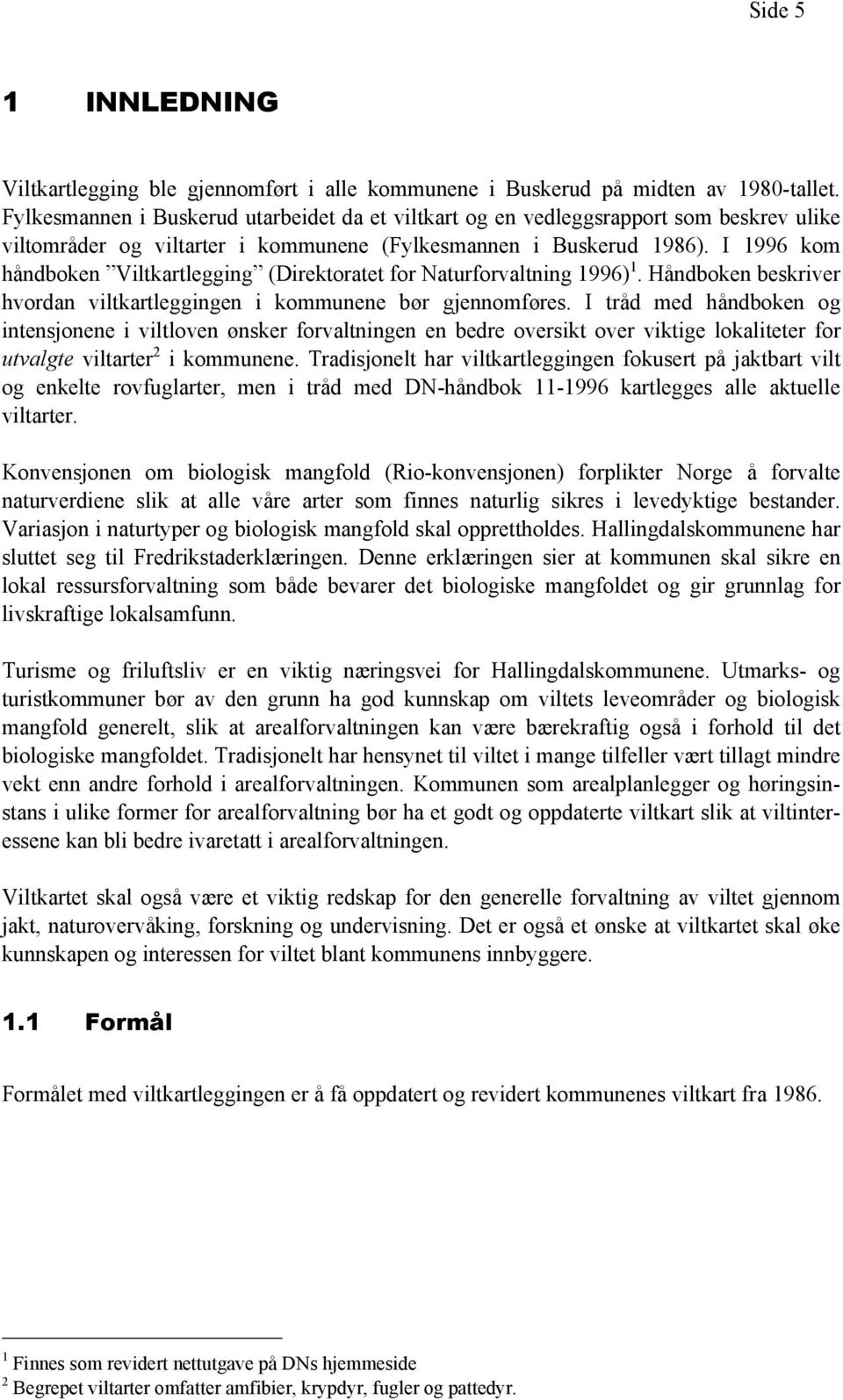 I 1996 kom håndboken Viltkartlegging (Direktoratet for Naturforvaltning 1996) 1. Håndboken beskriver hvordan viltkartleggingen i kommunene bør gjennomføres.