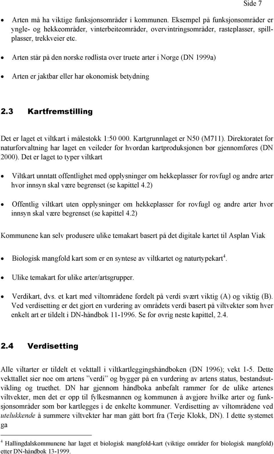 Kartgrunnlaget er N50 (M711). Direktoratet for naturforvaltning har laget en veileder for hvordan kartproduksjonen bør gjennomføres (DN 2000).