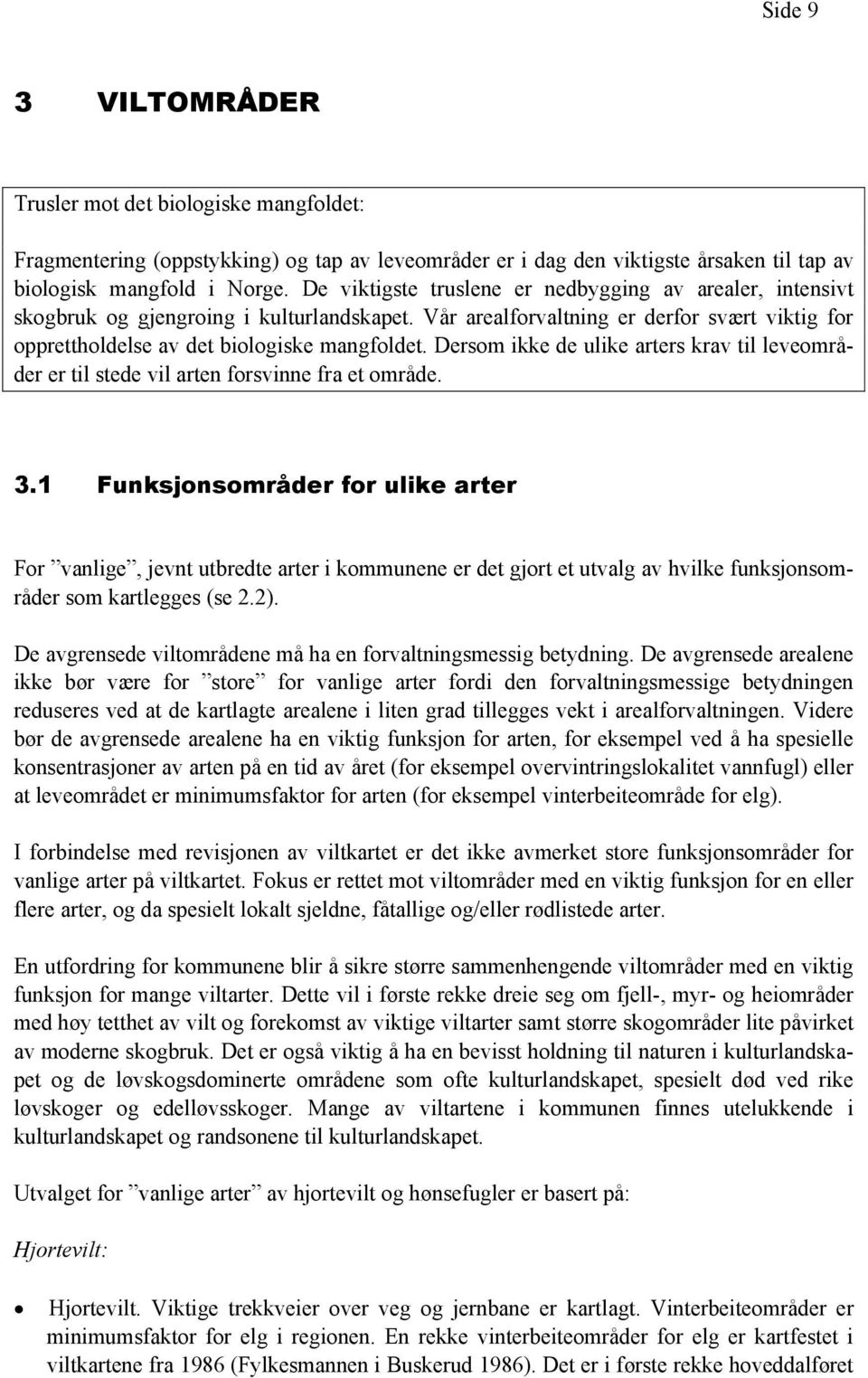 Dersom ikke de ulike arters krav til leveområder er til stede vil arten forsvinne fra et område. 3.