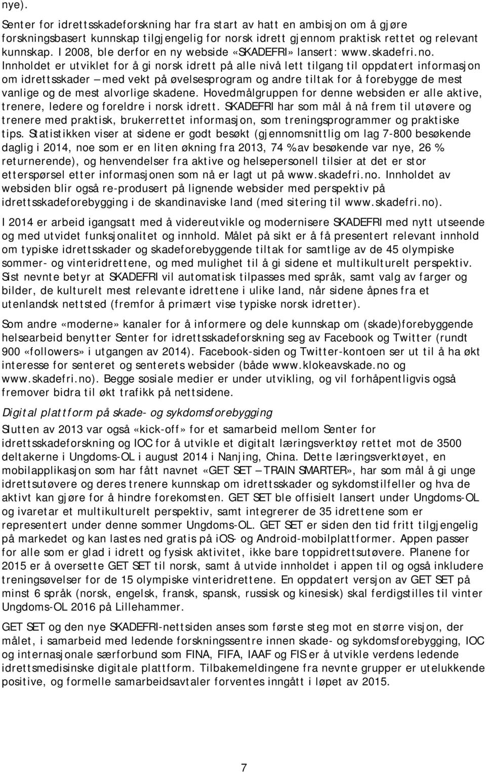 Innholdet er utviklet for å gi norsk idrett på alle nivå lett tilgang til oppdatert informasjon om idrettsskader med vekt på øvelsesprogram og andre tiltak for å forebygge de mest vanlige og de mest