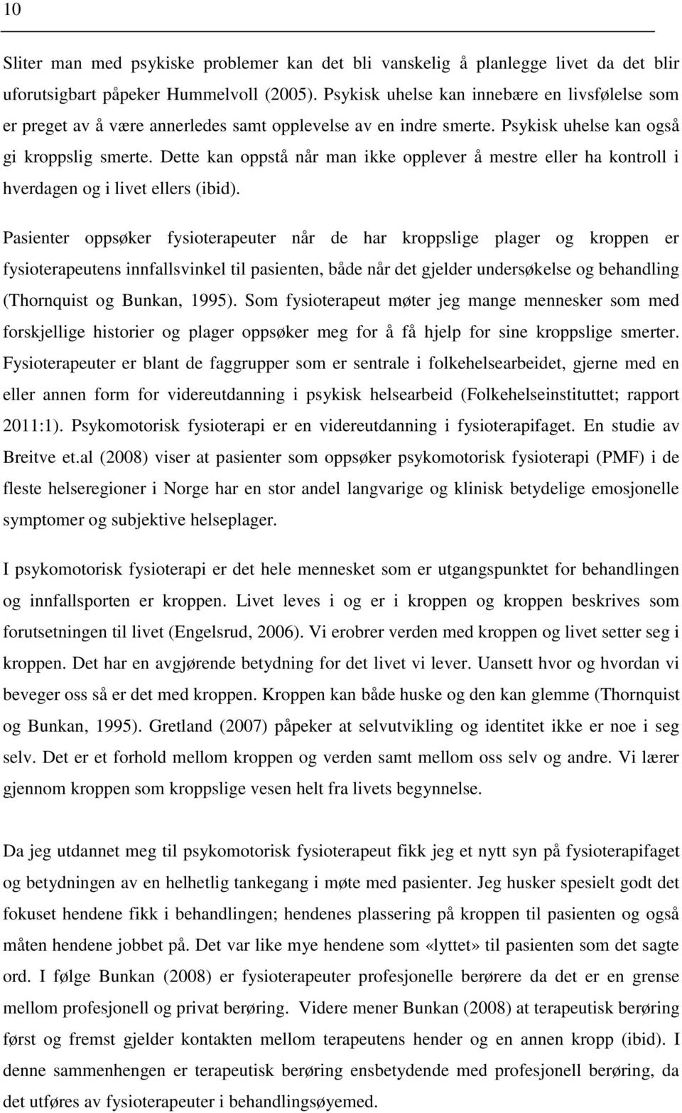 Dette kan oppstå når man ikke opplever å mestre eller ha kontroll i hverdagen og i livet ellers (ibid).