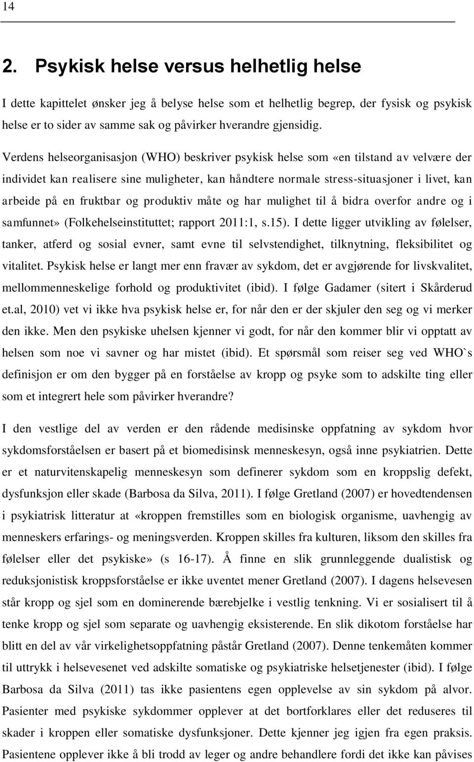 fruktbar og produktiv måte og har mulighet til å bidra overfor andre og i samfunnet» (Folkehelseinstituttet; rapport 2011:1, s.15).