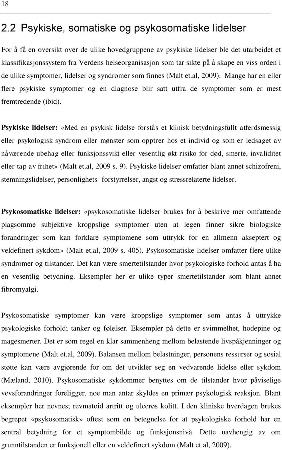 Mange har en eller flere psykiske symptomer og en diagnose blir satt utfra de symptomer som er mest fremtredende (ibid).