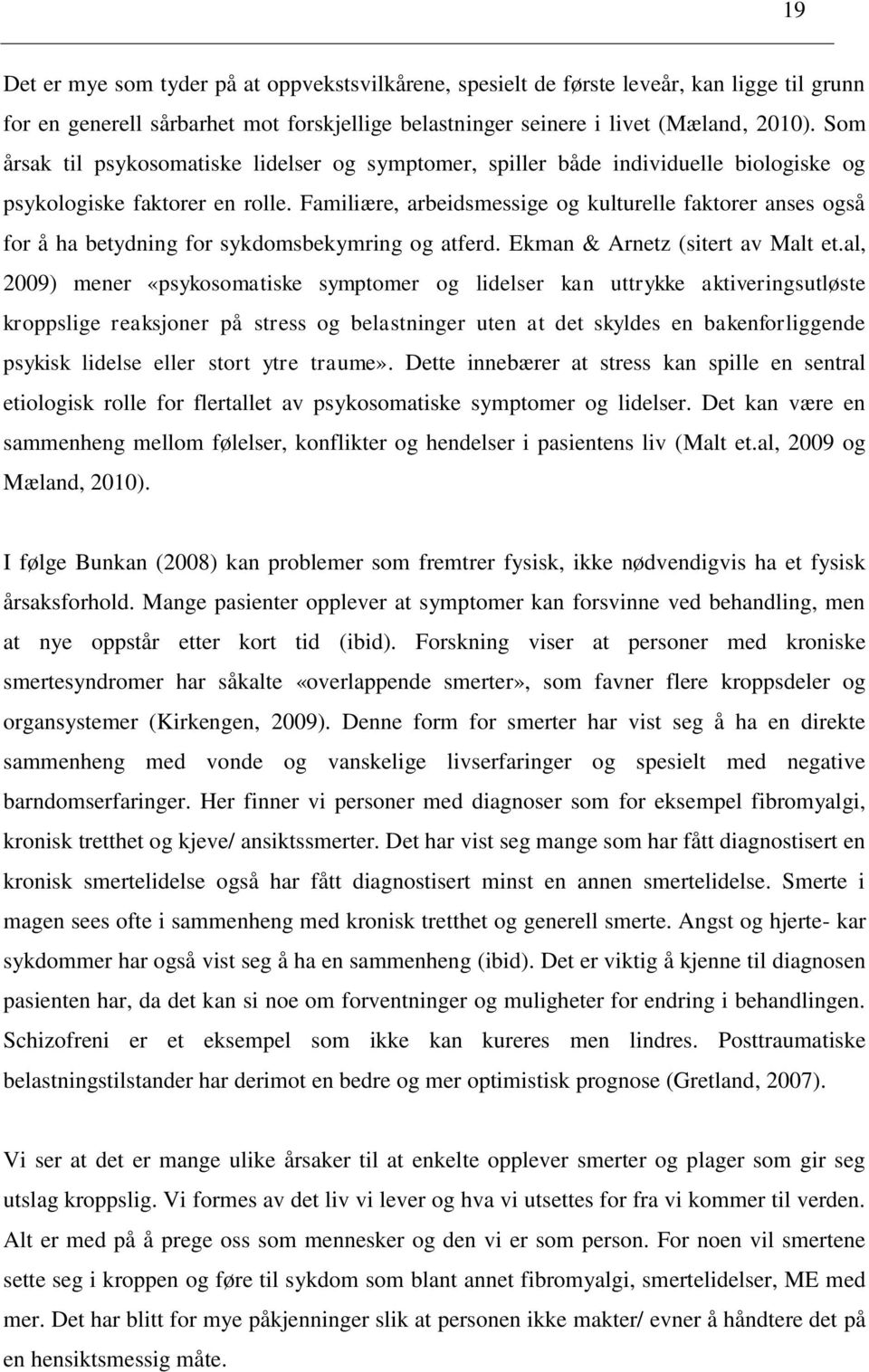 Familiære, arbeidsmessige og kulturelle faktorer anses også for å ha betydning for sykdomsbekymring og atferd. Ekman & Arnetz (sitert av Malt et.