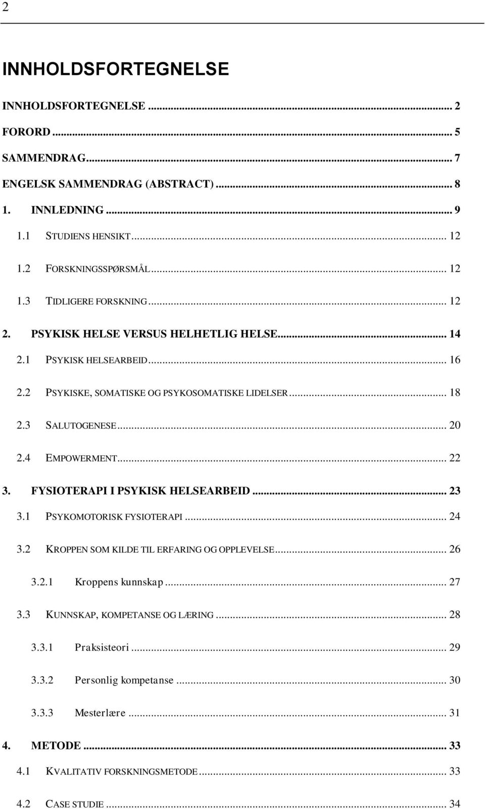 FYSIOTERAPI I PSYKISK HELSEARBEID... 23 3.1 PSYKOMOTORISK FYSIOTERAPI... 24 3.2 KROPPEN SOM KILDE TIL ERFARING OG OPPLEVELSE... 26 3.2.1 Kroppens kunnskap... 27 3.