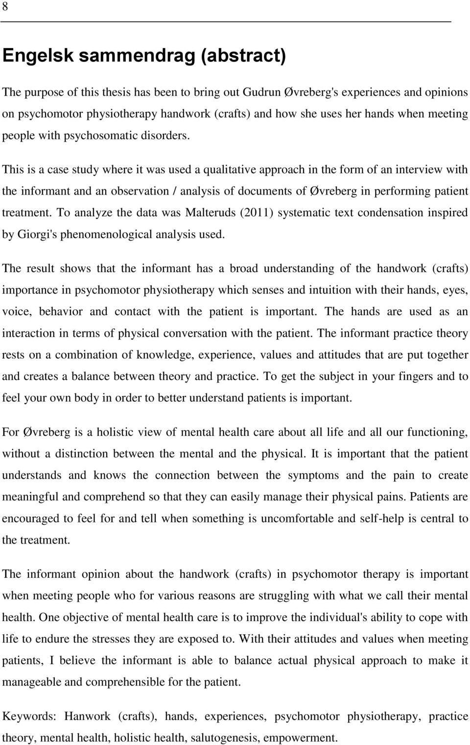 This is a case study where it was used a qualitative approach in the form of an interview with the informant and an observation / analysis of documents of Øvreberg in performing patient treatment.