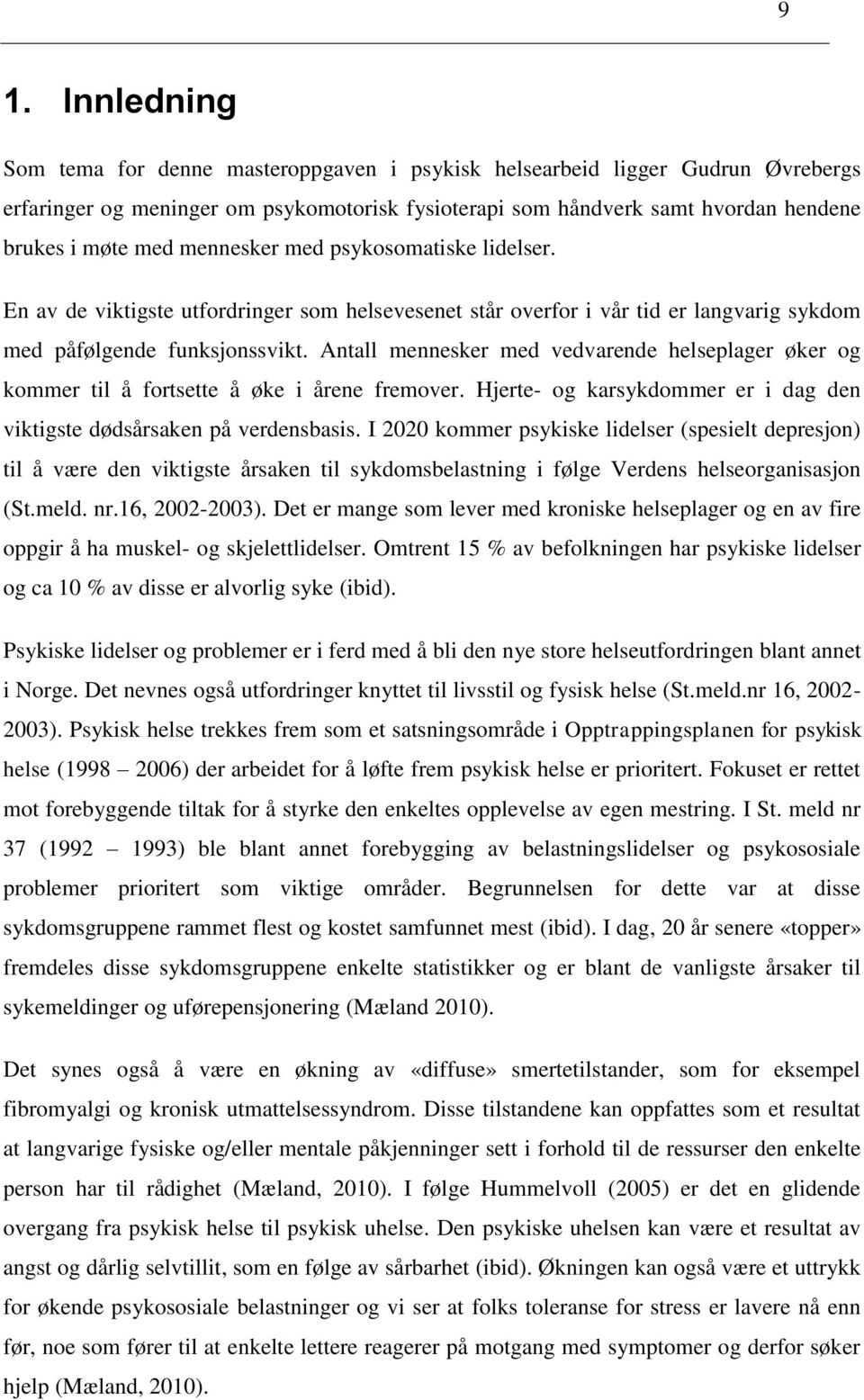 Antall mennesker med vedvarende helseplager øker og kommer til å fortsette å øke i årene fremover. Hjerte- og karsykdommer er i dag den viktigste dødsårsaken på verdensbasis.