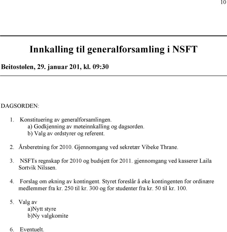 3. NSFTs regnskap for 2010 og budsjett for 2011. gjennomgang ved kasserer Laila Sortvik Nilssen. 4. Forslag om økning av kontingent.