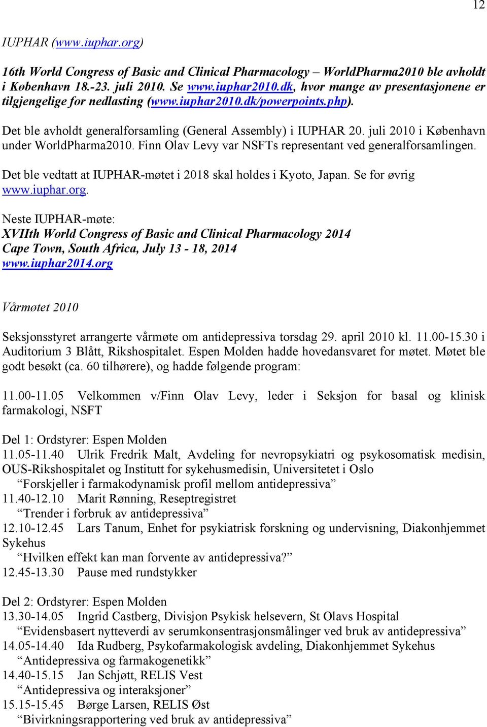 juli 2010 i København under WorldPharma2010. Finn Olav Levy var NSFTs representant ved generalforsamlingen. Det ble vedtatt at IUPHARmøtet i 2018 skal holdes i Kyoto, Japan. Se for øvrig www.iuphar.