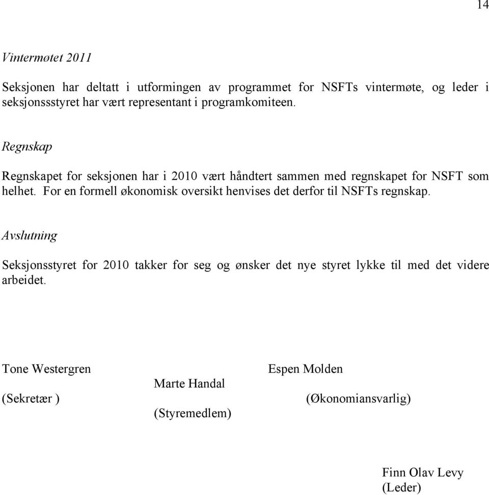 For en formell økonomisk oversikt henvises det derfor til NSFTs regnskap.