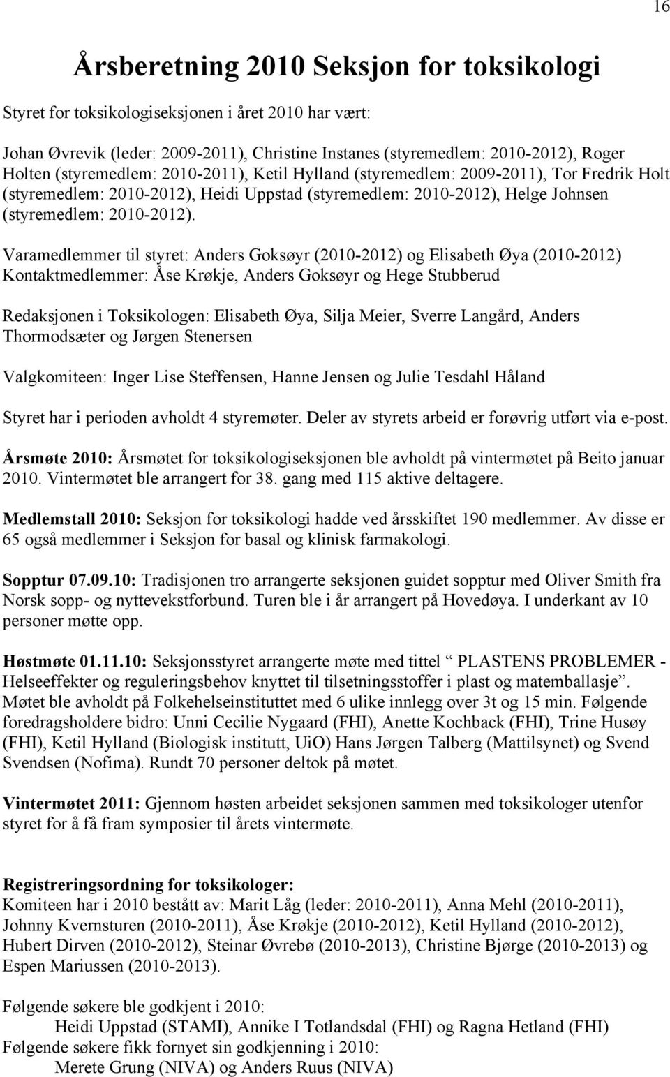 Varamedlemmer til styret: Anders Goksøyr (20102012) og Elisabeth Øya (20102012) Kontaktmedlemmer: Åse Krøkje, Anders Goksøyr og Hege Stubberud Redaksjonen i Toksikologen: Elisabeth Øya, Silja Meier,