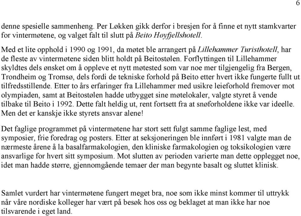 Forflyttingen til Lillehammer skyldtes dels ønsket om å oppleve et nytt møtested som var noe mer tilgjengelig fra Bergen, Trondheim og Tromsø, dels fordi de tekniske forhold på Beito etter hvert ikke