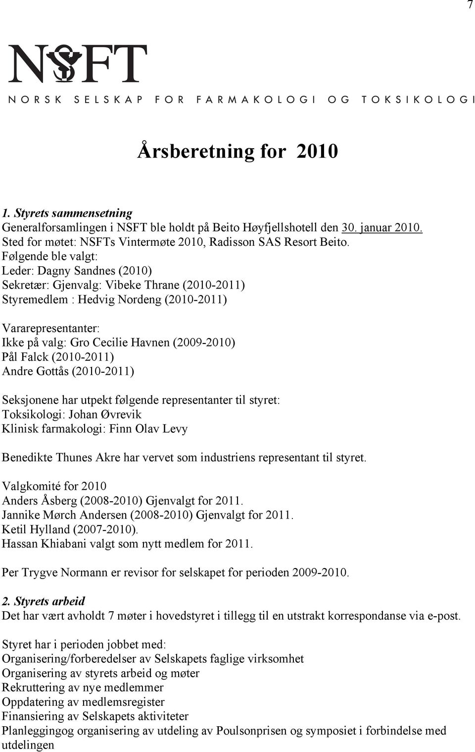 Pål Falck (20102011) Andre Gottås (20102011) Seksjonene har utpekt følgende representanter til styret: Toksikologi: Johan Øvrevik Klinisk farmakologi: Finn Olav Levy Benedikte Thunes Akre har vervet