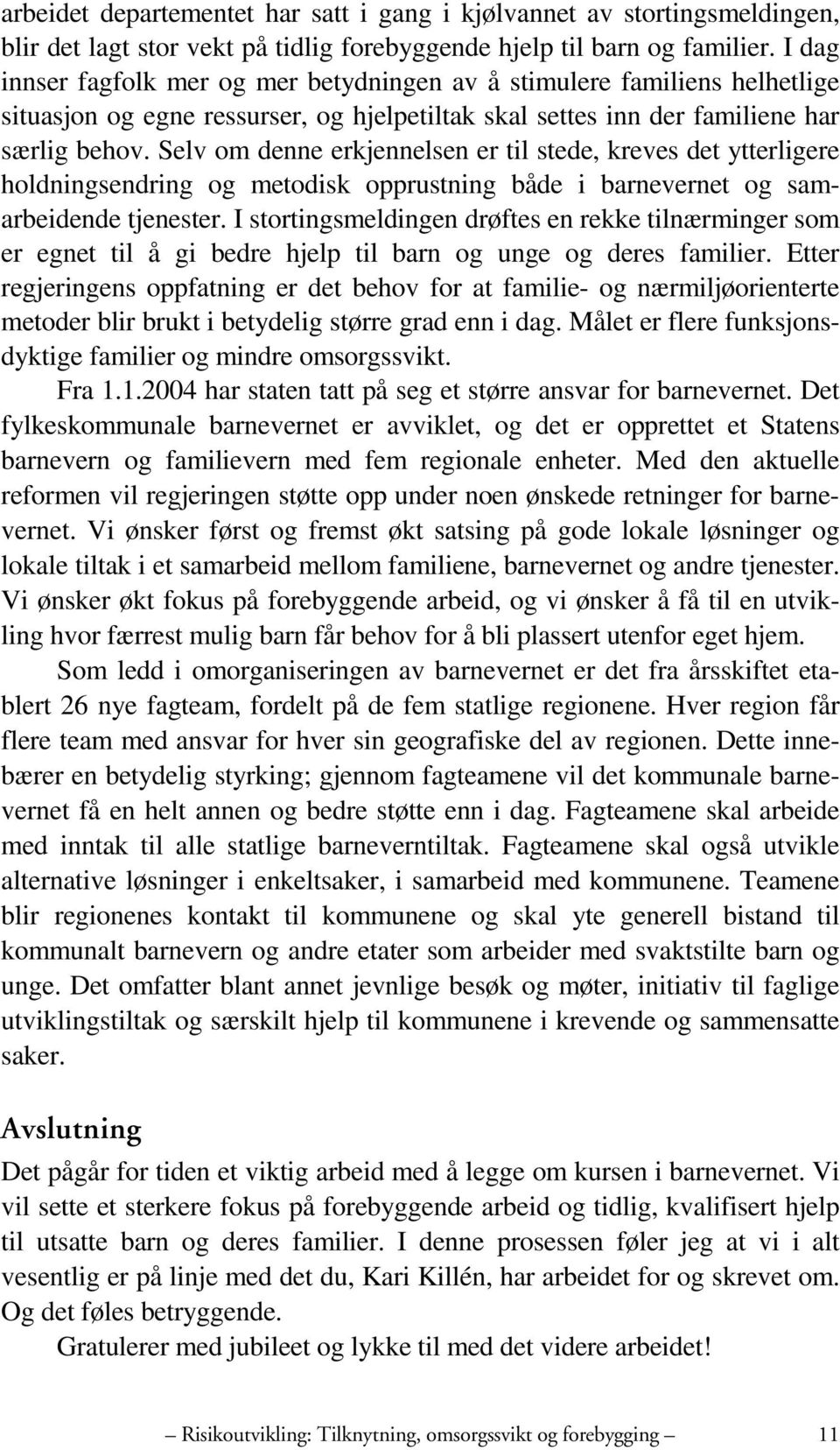 Selv om denne erkjennelsen er til stede, kreves det ytterligere holdningsendring og metodisk opprustning både i barnevernet og samarbeidende tjenester.