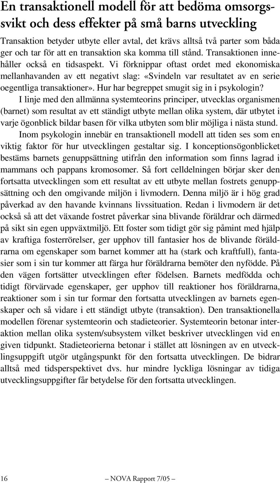 Vi förknippar oftast ordet med ekonomiska mellanhavanden av ett negativt slag: «Svindeln var resultatet av en serie oegentliga transaktioner». Hur har begreppet smugit sig in i psykologin?