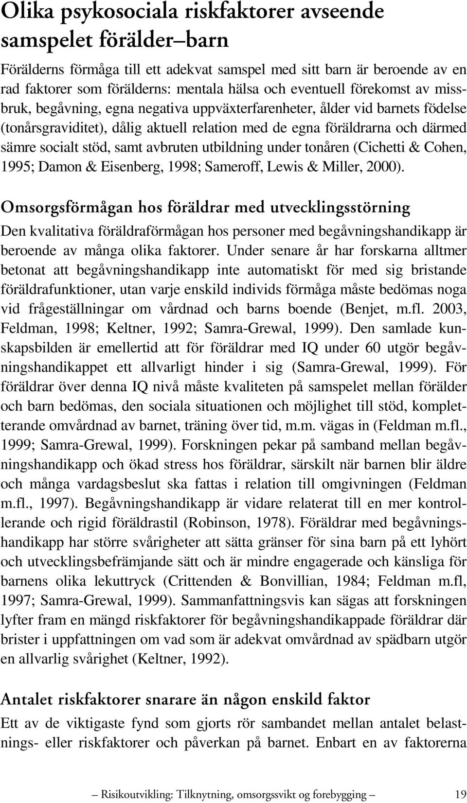 avbruten utbildning under tonåren (Cichetti & Cohen, 1995; Damon & Eisenberg, 1998; Sameroff, Lewis & Miller, 2000).