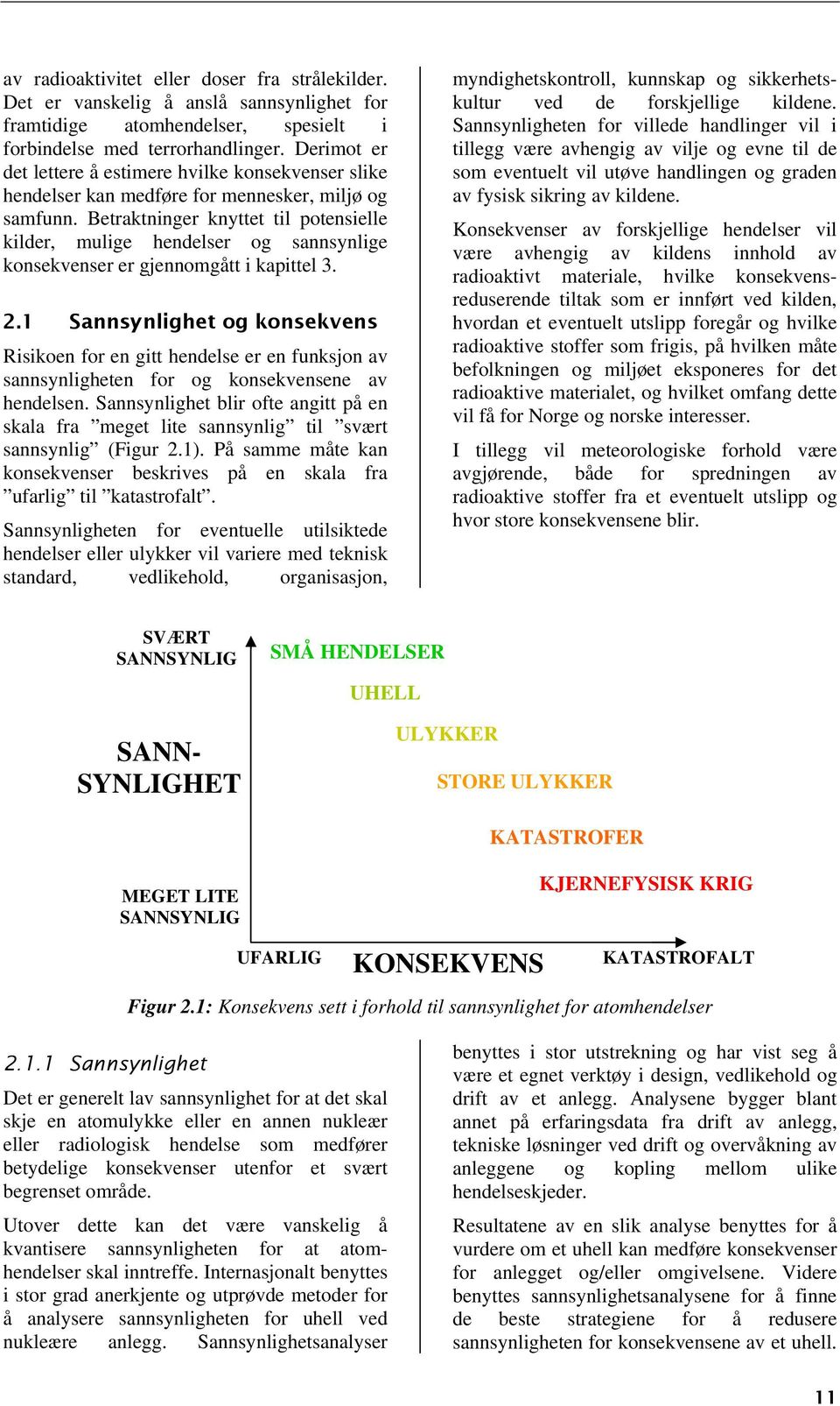 Betraktninger knyttet til potensielle kilder, mulige hendelser og sannsynlige konsekvenser er gjennomgått i kapittel 3. 2.