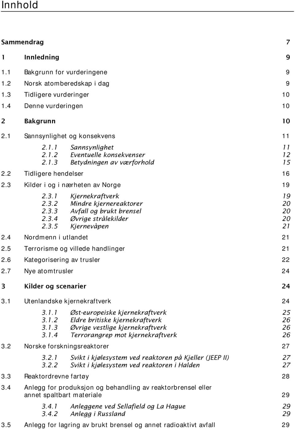 3.2 Mindre kjernereaktorer 20 2.3.3 Avfall og brukt brensel 20 2.3.4 Øvrige strålekilder 20 2.3.5 Kjernevåpen 21 2.4 Nordmenn i utlandet 21 2.5 Terrorisme og villede handlinger 21 2.